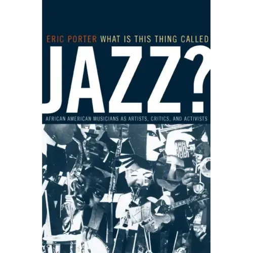What Is This Thing Called Jazz?: African American Musicians as Artists, Critics, and Activists Volume 6