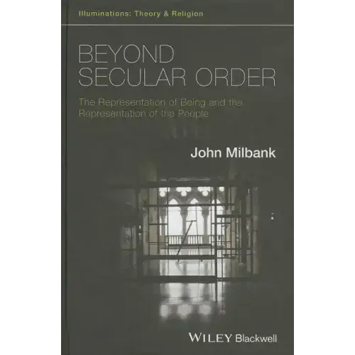 Beyond Secular Order - The Representation of Beingand the Representation of the People