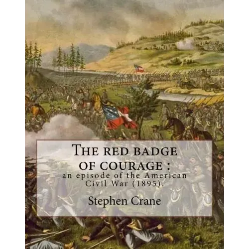 The red badge of courage: an episode of the American Civil War (1895). By: Stephen Crane: Novel about the meaning of courage, as it is discovere