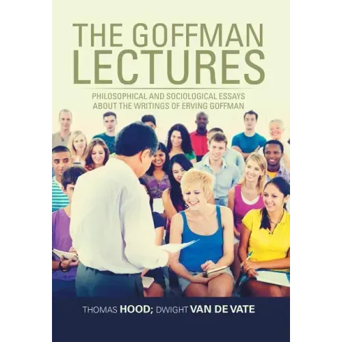 The Goffman Lectures: Philosophical and Sociological Essays About the Writings of Erving Goffman