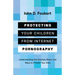 Protecting Your Children from Internet Pornography: Understanding the Science, Risks, and Ways to Protect Your Kids