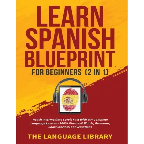 Learn Spanish Blueprint For Beginners (2 in 1): Reach Intermediate Levels Fast With 50+ Complete Language Lessons- 1000+ Phrases& Words, Grammar, Shor