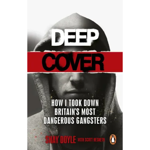 Deep Cover: How I Took Down Britain's Most Dangerous Gangsters
