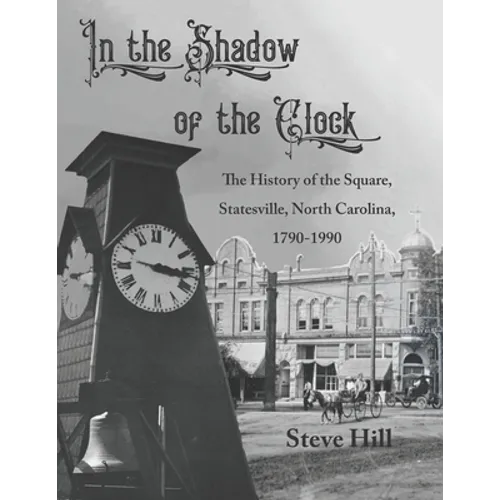 In the Shadow of the Clock: The History of the Square, Statesville, North Carolina, 1790-1990