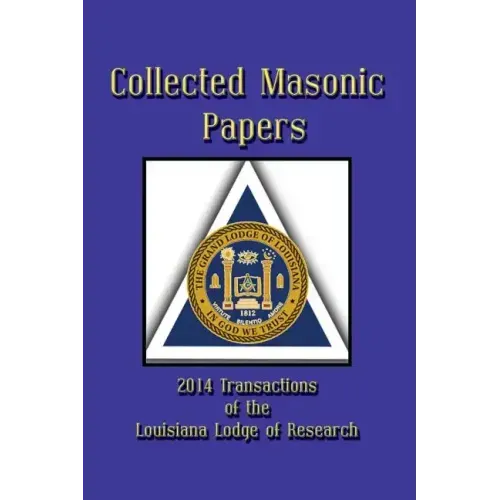 Collected Masonic Papers - 2014 Transactions of the Louisiana Lodge of Research