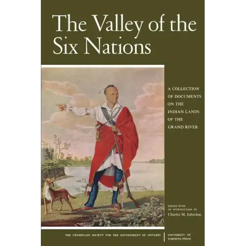 The Valley of the Six Nations: A Collection of Documents on the Indian Lands of the Grand River