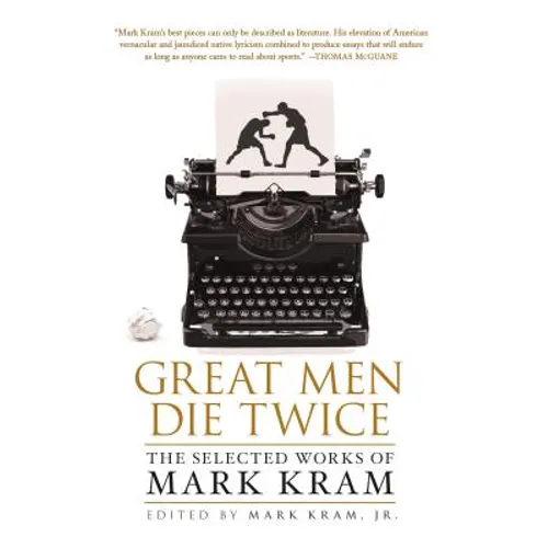 Great Men Die Twice: The Selected Works of Mark Kram