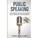 Public Speaking: Speak Like a Pro - How to Destroy Social Anxiety, Develop Self-Confidence, Improve Your Persuasion Skills, and Become a Master Presen
