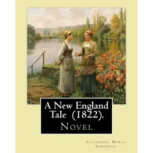 A New England Tale (1822). By: Catharine Maria Sedgwick: Jane Elton, orphaned as a young girl, goes to live with her aunt Mrs. Wilson, a selfish and