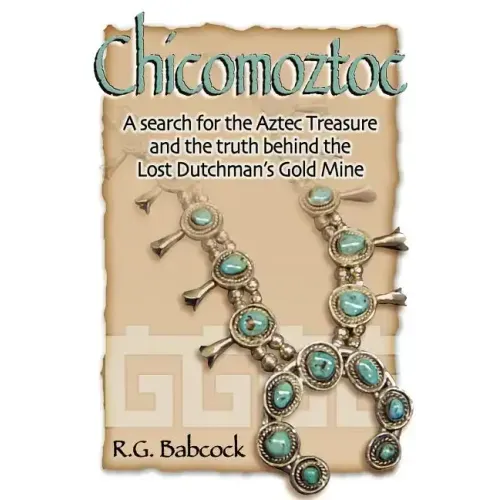 Chicomoztoc: A search for the Aztec Treasure and the truth behind the Lost Dutchman's Gold Mine