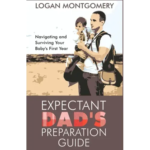 Expectant Dad's Preparation Guide: Navigating and Surviving Your Baby's First Year