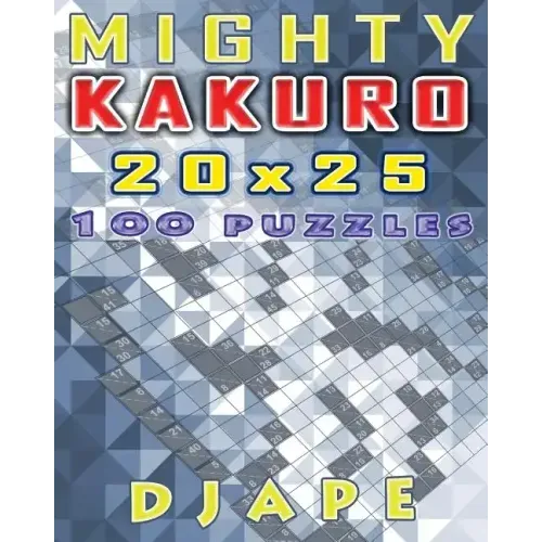 Mighty Kakuro: 100 puzzles 20x25