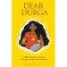 Dear Durga: A Mom's Guide to Activate Courage and Emerge Victorious
