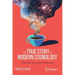 The True Story of Modern Cosmology: Origins, Main Actors and Breakthroughs