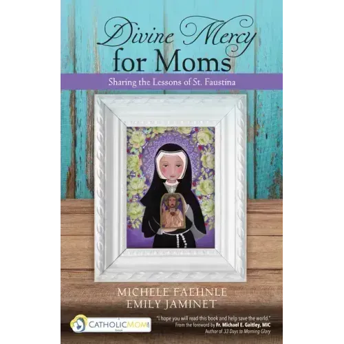 Divine Mercy for Moms: Sharing the Lessons of St. Faustina