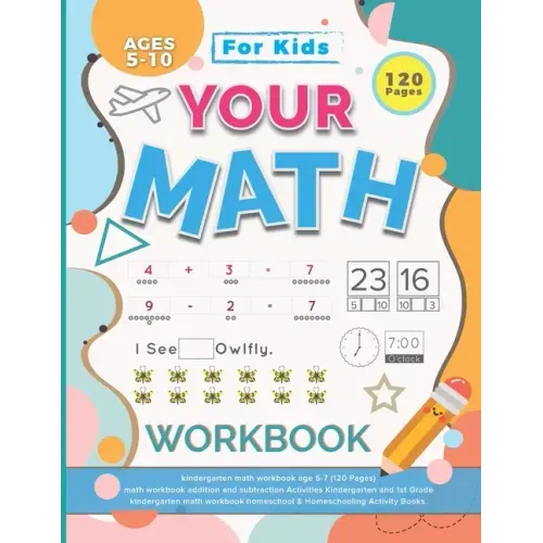 Your Math Workbook: kindergarten math workbook age 5-7 (120 Pages) - math workbook addition and subtraction Activities Kindergarten and 1s