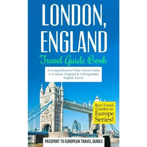 London: London, England: Travel Guide Book-A Comprehensive 5-Day Travel Guide to London, England & Unforgettable English Travel