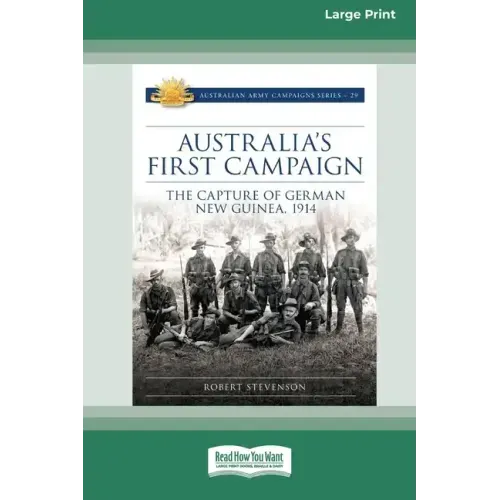 Australia's First Campaign: The Capture of German New Guinea, 1914 [16pt Large Print Edition]