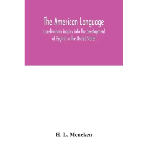 The American language; a preliminary inquiry into the development of English in the United States
