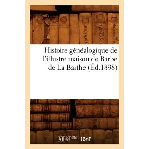 Histoire Généalogique de l'Illustre Maison de Barbe de la Barthe (Éd.1898)