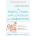 The Healing Power of Acupressure and Acupuncture: A Complete Guide to Accepted Traditions and Modern Practice