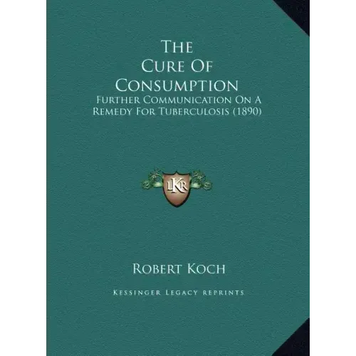 The Cure of Consumption: Further Communication on a Remedy for Tuberculosis (1890)
