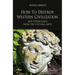 How to Destroy Western Civilization and Other Ideas from the Cultural Abyss