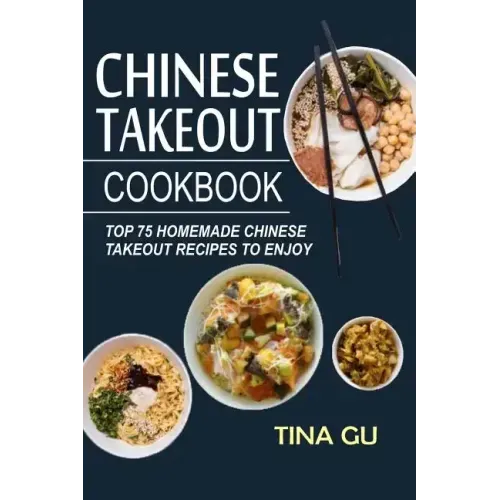 Chinese Takeout Cookbook: Top 75 Homemade Chinese Takeout Recipes To Enjoy