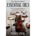 The Truth about Essential Oils: How to Reap the Benefits of Essential Oil Treatments