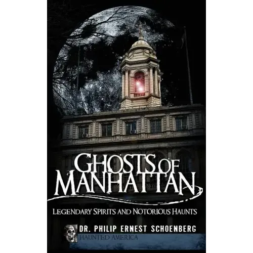 Ghosts of Manhattan: Legendary Spirits and Notorious Haunts