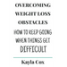 Overcoming Weight Loss Obstacles: How to Keep Going When Things Get Difficult