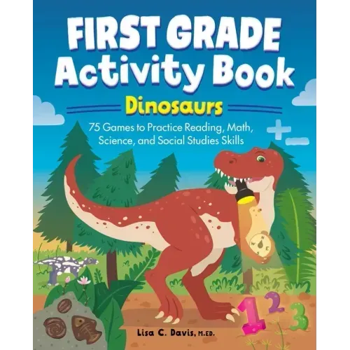 First Grade Activity Book: Dinosaurs: 75 Games to Practice Reading, Math, Science & Social Studies Skills