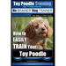 Toy Poodle Training Dog Training with the No BRAINER Dog TRAINER We Make it THAT Easy!: How to EASILY TRAIN Your Toy Poodle