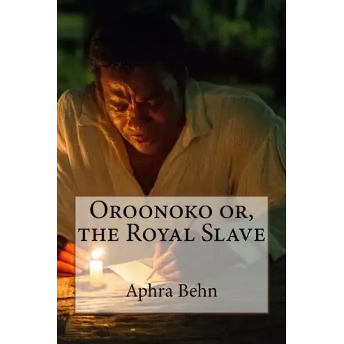 Oroonoko or, the Royal Slave Aphra Behn