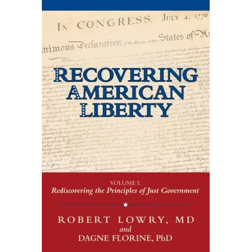 Recovering American Liberty: Volume 1: Rediscovering the Principles of Just Government