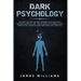 Dark Psychology: The Practical Uses and Best Defenses of Psychological Warfare in Everyday Life - How to Detect and Defend Against Manipulation, Decep