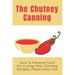 The Chutney Canning: How To Preserve Food For Long Time, Canning Recipes, Preservation Tips: How To Preserve Chutney For Long Time