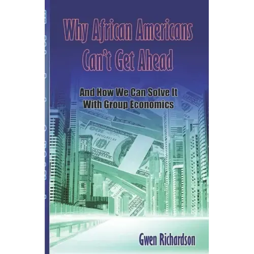 Why African Americans Can't Get Ahead: And How We Can Solve It With Group Economics