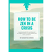 How to be Zen in a Crisis: A practical guide for surviving and thriving during life's predicaments and even a pandemic