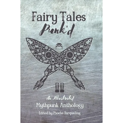 Fairy Tales Punk'd: An Illustrated Mythpunk Anthology