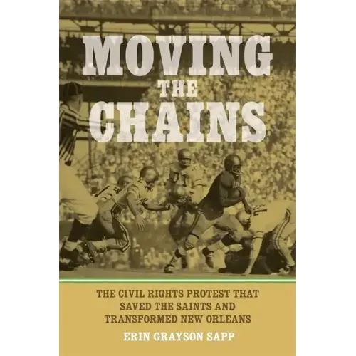 Moving the Chains: The Civil Rights Protest That Saved the Saints and Transformed New Orleans