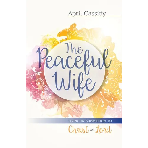 The Peaceful Wife: Living in Submission to Christ as Lord