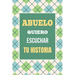 Abuelo, Quiero Escuchar tu Historia: Háblame de tu vida: Historia familiar, recuerdos y vivencias escritas por un abuelo