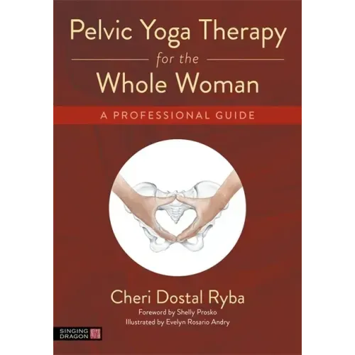 Pelvic Yoga Therapy for the Whole Woman: A Professional Guide