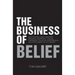 The Business of Belief: How the World's Best Marketers, Designers, Salespeople, Coaches, Fundraisers, Educators, Entrepreneurs and Other Leade