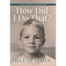 How Did I Do That?: A Life of Risk and Reward
