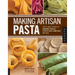 Making Artisan Pasta: How to Make a World of Handmade Noodles, Stuffed Pasta, Dumplings, and More