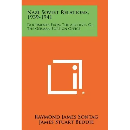 Nazi Soviet Relations, 1939-1941: Documents From The Archives Of The German Foreign Office