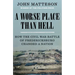 A Worse Place Than Hell: How the Civil War Battle of Fredericksburg Changed a Nation