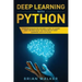 Deep Learning with Python: Comprehensive Beginners Guide to Learn and Understand the Realms of Deep Learning with Python
